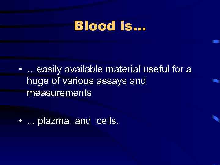 Blood is… • …easily available material useful for a huge of various assays and