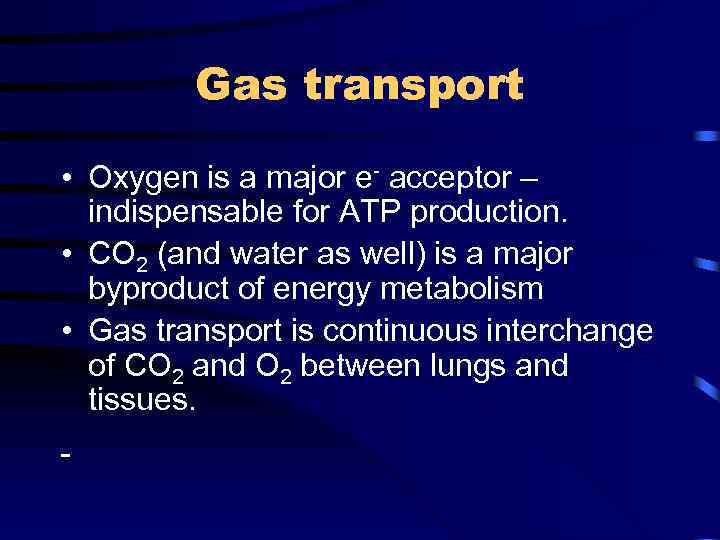 Gas transport • Oxygen is a major e- acceptor – indispensable for ATP production.