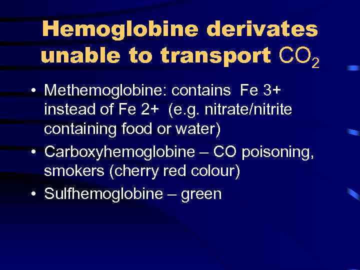 Hemoglobine derivates unable to transport CO 2 • Methemoglobine: contains Fe 3+ instead of