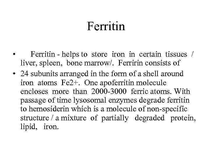  Ferritin • Ferritin - helps to store iron in certain tissues / liver,