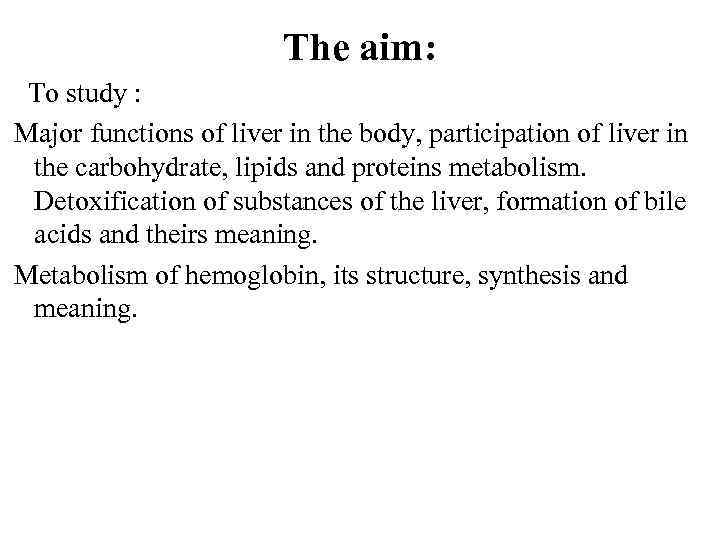 The aim: To study : Major functions of liver in the body, participation of