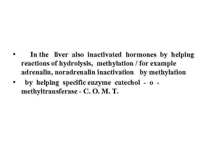  • In the liver also inactivated hormones by helping reactions of hydrolysis, methylation