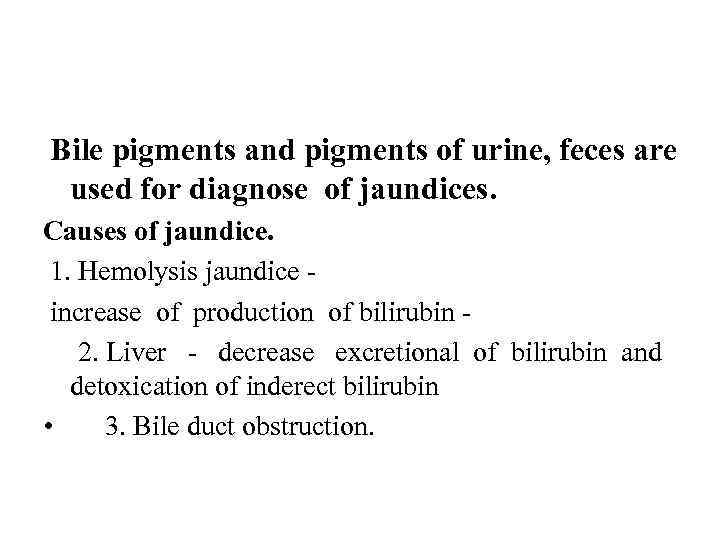  Bile pigments and pigments of urine, feces are used for diagnose of jaundices.