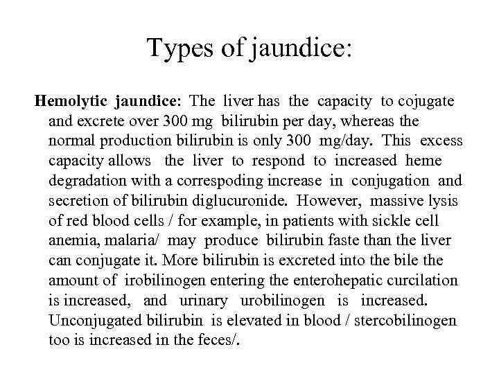 Types of jaundice: Hemolytic jaundice: The liver has the capacity to cojugate and excrete