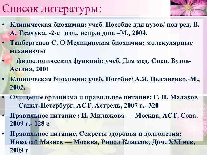 Список литературы: • Клиническая биохимия: учеб. Пособие для вузов/ под ред. В. А. Ткачука.