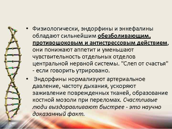  • Физиологически, эндорфины и энкефалины обладают сильнейшим обезболивающим, противошоковым и антистрессовым действием, они