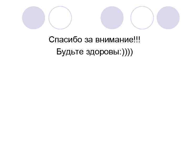 Спасибо за внимание!!! Будьте здоровы: )))) 