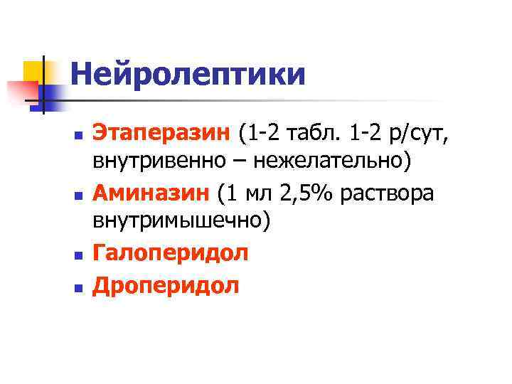 Нейролептики n n Этаперазин (1 -2 табл. 1 -2 р/сут, внутривенно – нежелательно) Аминазин