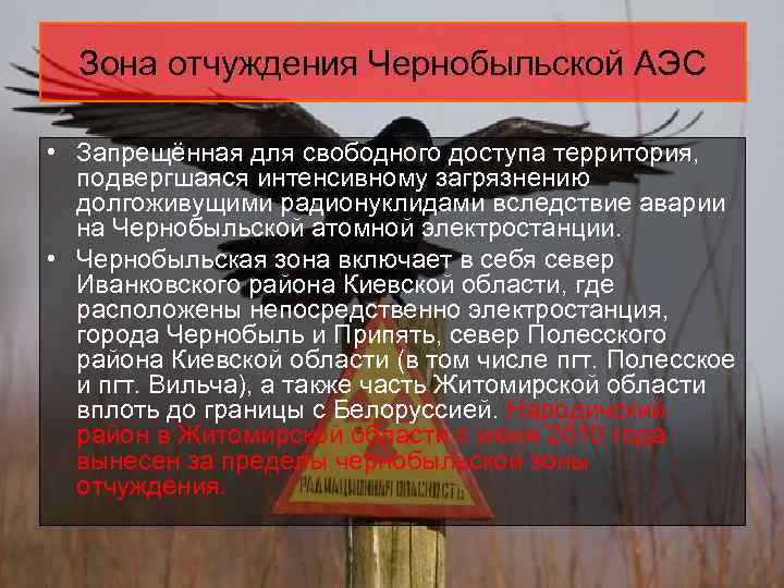 Зона отчуждения Чернобыльской АЭС • Запрещённая для свободного доступа территория, подвергшаяся интенсивному загрязнению долгоживущими