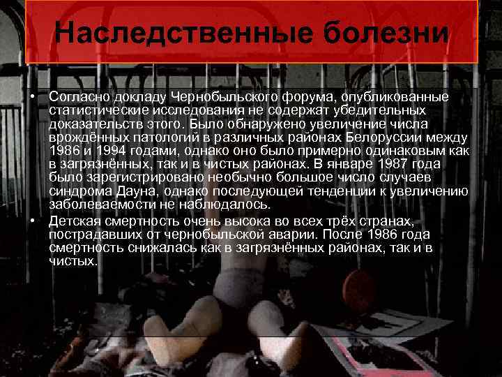 Наследственные болезни • Согласно докладу Чернобыльского форума, опубликованные статистические исследования не содержат убедительных доказательств