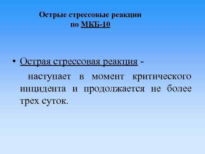 Острые стрессовые реакции по МКБ-10 • Острая стрессовая реакция - наступает в момент критического