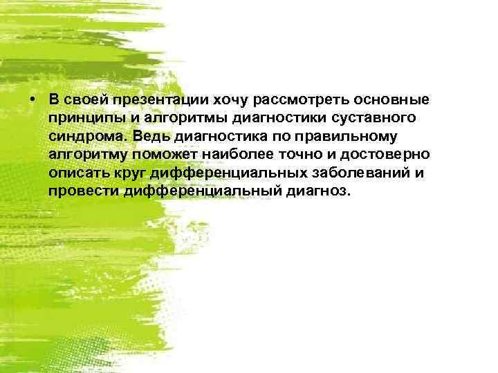  • В своей презентации хочу рассмотреть основные принципы и алгоритмы диагностики суставного синдрома.