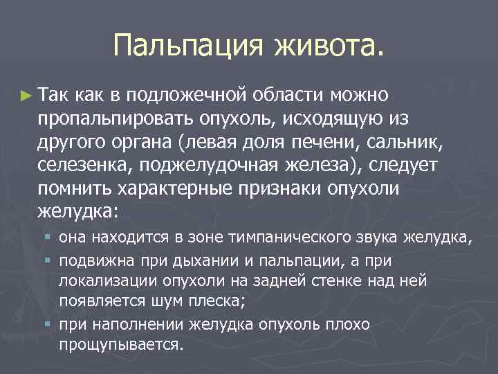 Пальпация живота. ► Так как в подложечной области можно пропальпировать опухоль, исходящую из другого