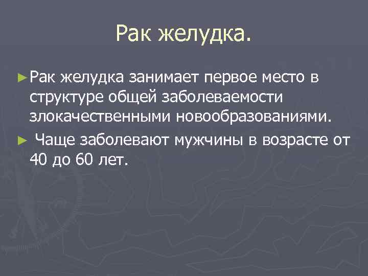 Рак желудка. ► Рак желудка занимает первое место в структуре общей заболеваемости злокачественными новообразованиями.