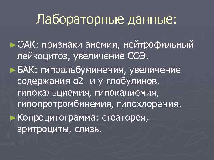 Лабораторные данные: ► ОАК: признаки анемии, нейтрофильный лейкоцитоз, увеличение СОЭ. ► БАК: гипоальбуминемия, увеличение