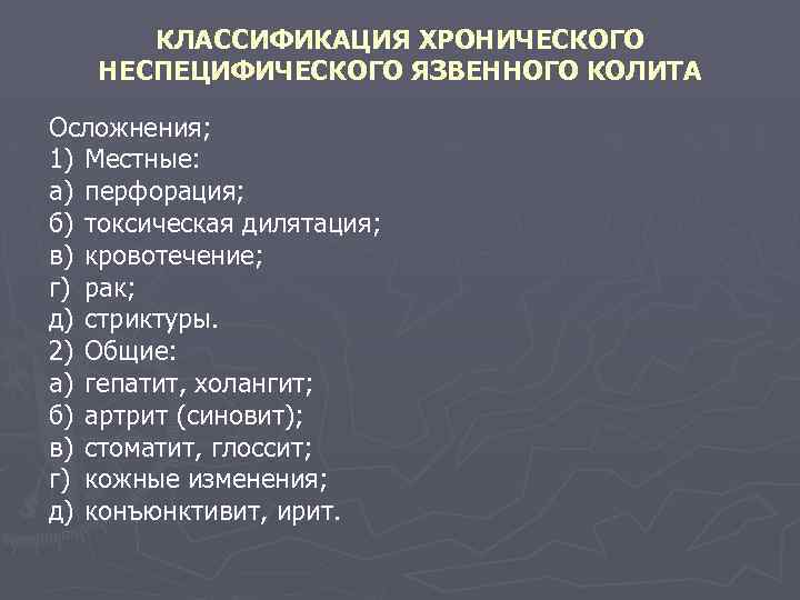 КЛАССИФИКАЦИЯ ХРОНИЧЕСКОГО НЕСПЕЦИФИЧЕСКОГО ЯЗВЕННОГО КОЛИТА Осложнения; 1) Местные: а) перфорация; б) токсическая дилятация; в)