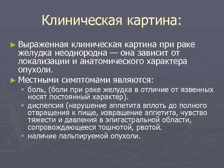 Клиническая картина: ► Выраженная клиническая картина при раке желудка неоднородна — она зависит от