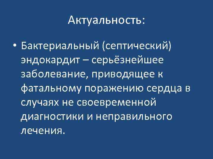 Актуальность: • Бактериальный (септический) эндокардит – серьёзнейшее заболевание, приводящее к фатальному поражению сердца в