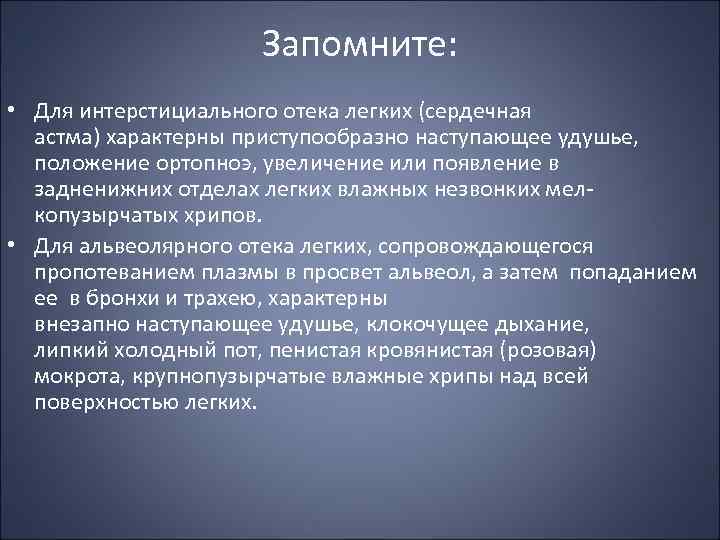 Запомните: • Для интерстициального отека легких (сердечная астма) характерны приступообразно наступающее удушье, положение ортопноэ,