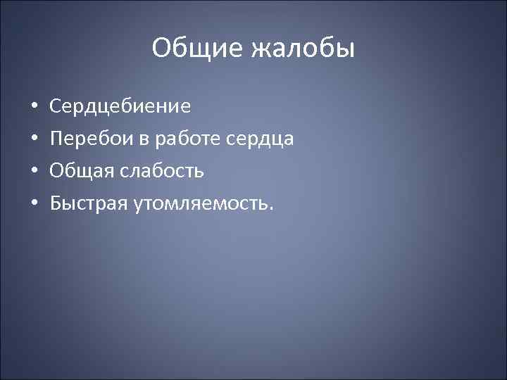 Общие жалобы • • Сердцебиение Перебои в работе сердца Общая слабость Быстрая утомляемость. 