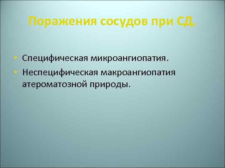 Поражения сосудов при СД. • Специфическая микроангиопатия. • Неспецифическая макроангиопатия атероматозной природы. 