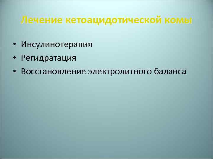 Лечение кетоацидотической комы • Инсулинотерапия • Регидратация • Восстановление электролитного баланса 