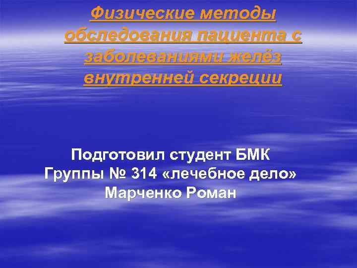 Физические методы обследования пациента с заболеваниями желёз внутренней секреции Подготовил студент БМК Группы №