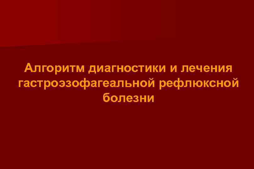 Алгоритм диагностики и лечения гастроэзофагеальной рефлюксной болезни 