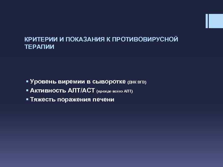 КРИТЕРИИ И ПОКАЗАНИЯ К ПРОТИВОВИРУСНОЙ ТЕРАПИИ § Уровень виремии в сыворотке (ДНК ВГВ) §