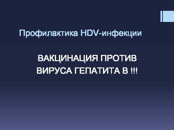 Профилактика HDV-инфекции ВАКЦИНАЦИЯ ПРОТИВ ВИРУСА ГЕПАТИТА В !!! 