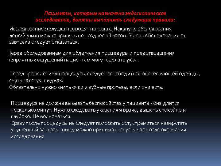 Пациенты, которым назначено эндоскопическое исследование, должны выполнять следующие правила: Исследование желудка проводят натощак. Накануне