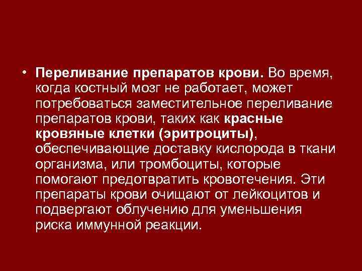  • Переливание препаратов крови. Во время, когда костный мозг не работает, может потребоваться