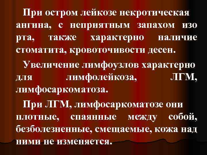 При остром лейкозе некротическая ангина, с неприятным запахом изо рта, также характерно наличие стоматита,