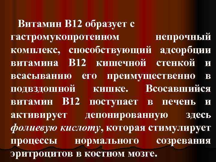 Витамин В 12 образует с гастромукопротеином непрочный комплекс, способствующий адсорбции витамина В 12 кишечной