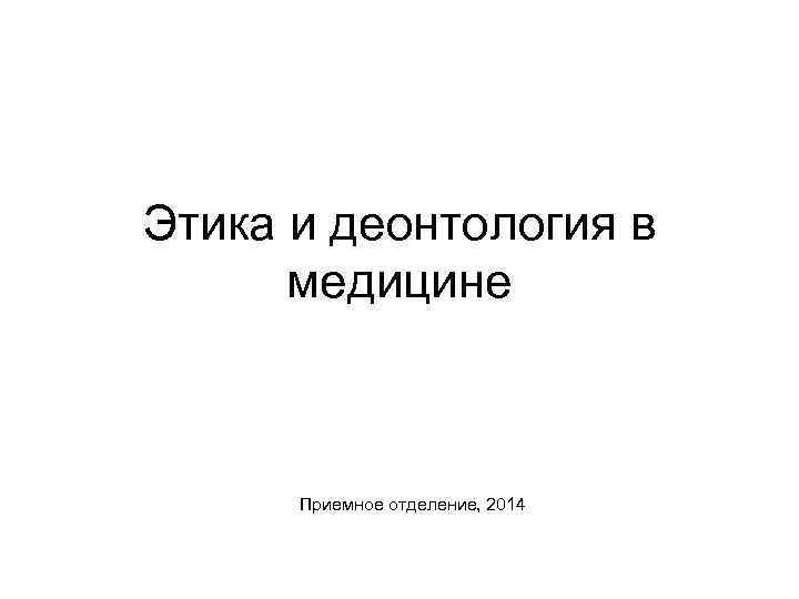 Этика и деонтология в медицине Приемное отделение, 2014 