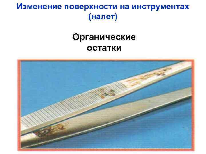 Изменение поверхности на инструментах (налет) Органические остатки 