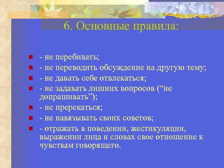 6. Основные правила: - не перебивать; - не переводить обсуждение на другую тему; -