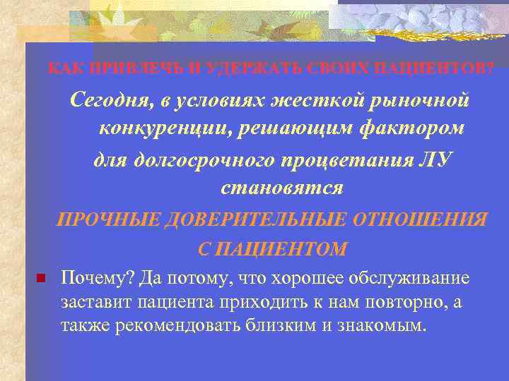 КАК ПРИВЛЕЧЬ И УДЕРЖАТЬ СВОИХ ПАЦИЕНТОВ? Сегодня, в условиях жесткой рыночной конкуренции, решающим фактором