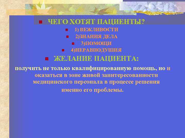  ЧЕГО ХОТЯТ ПАЦИЕНТЫ? 1) ВЕЖЛИВОСТИ 2)ЗНАНИЯ ДЕЛА 3)ПОМОЩИ 4)НЕРАВНОДУШИЯ ЖЕЛАНИЕ ПАЦИЕНТА: получить не