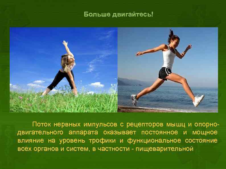 Больше двигайтесь! Поток нервных импульсов с рецепторов мышц и опорнодвигательного аппарата оказывает постоянное и