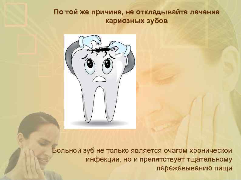 По той же причине, не откладывайте лечение кариозных зубов Больной зуб не только является