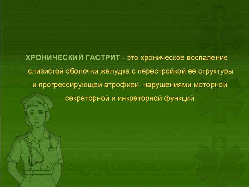 ХРОНИЧЕСКИЙ ГАСТРИТ - это хроническое воспаление слизистой оболочки желудка с перестройкой ее структуры и