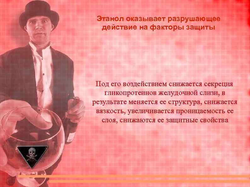 Этанол оказывает разрушающее действие на факторы защиты Под его воздействием снижается секреция гликопротеинов желудочной