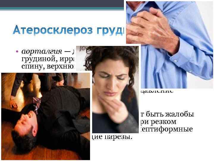  • аорталгия — давящая или жгучая боль за грудиной, иррадирующая в обе руки,