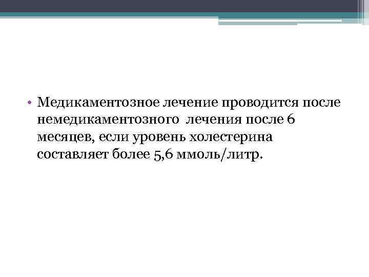  • Медикаментозное лечение проводится после немедикаментозного лечения после 6 месяцев, если уровень холестерина