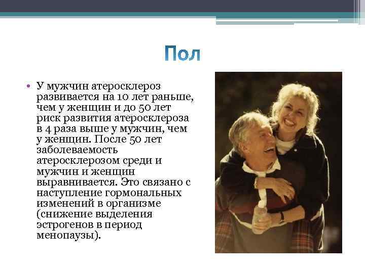 • У мужчин атеросклероз развивается на 10 лет раньше, чем у женщин и