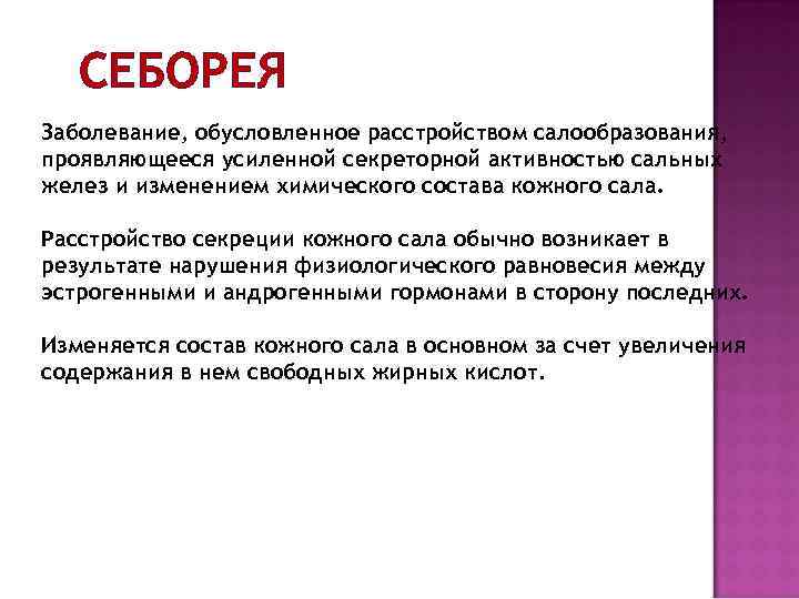 СЕБОРЕЯ Заболевание, обусловленное расстройством салообразования, проявляющееся усиленной секреторной активностью сальных желез и изменением химического