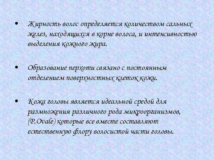  • Жирность волос определяется количеством сальных желез, находящихся в корне волоса, и интенсивностью