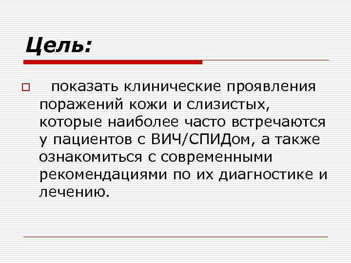 Цель: o показать клинические проявления поражений кожи и слизистых, которые наиболее часто встречаются у