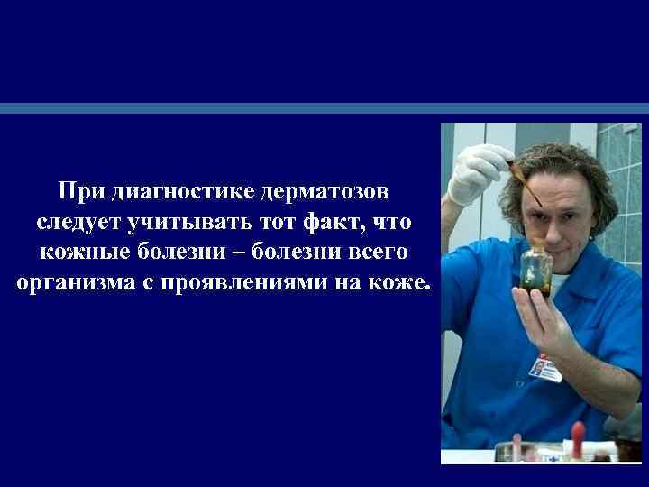 При диагностике дерматозов следует учитывать тот факт, что кожные болезни – болезни всего организма